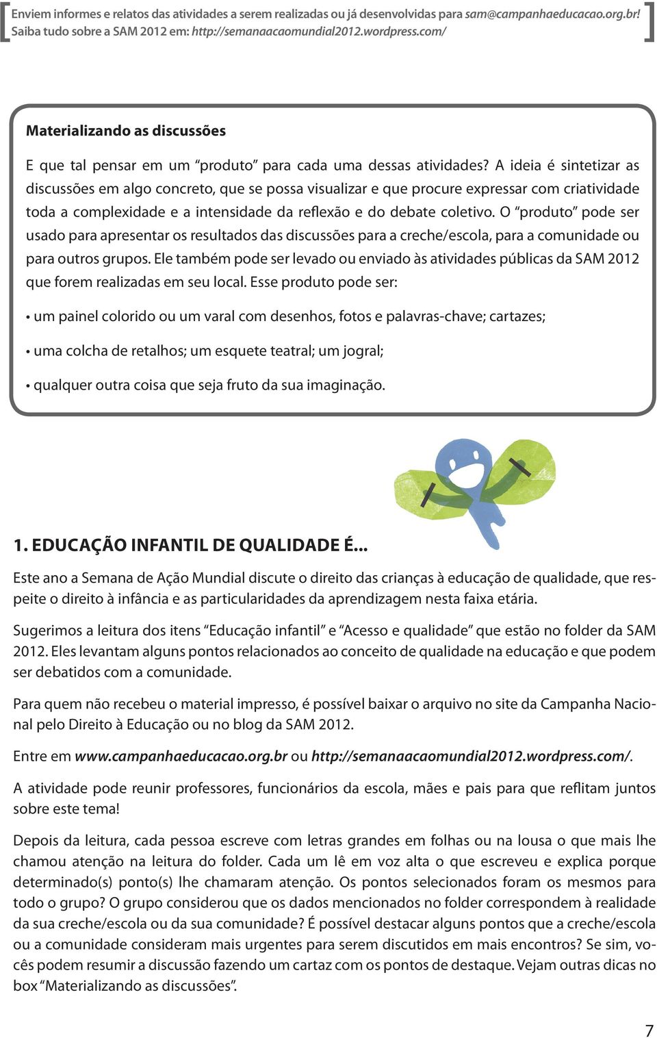 O produto pode ser usado para apresentar os resultados das discussões para a creche/escola, para a comunidade ou para outros grupos.