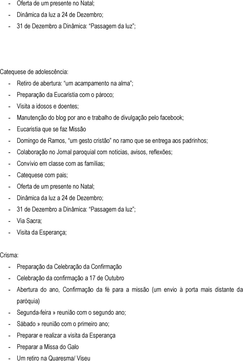 cristão no ramo que se entrega aos padrinhos; - Colaboração no Jornal paroquial com notícias, avisos, reflexões; - Convívio em classe com as famílias; - Catequese com pais; - Oferta de um presente no