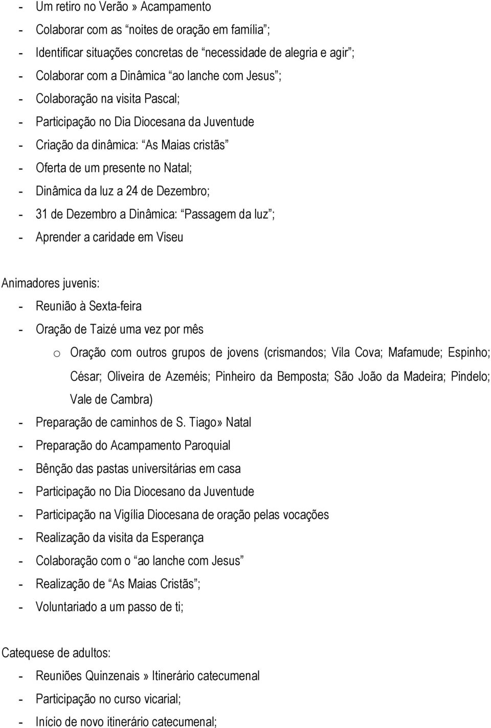 Dezembro a Dinâmica: Passagem da luz ; - Aprender a caridade em Viseu Animadores juvenis: - Reunião à Sexta-feira - Oração de Taizé uma vez por mês o Oração com outros grupos de jovens (crismandos;