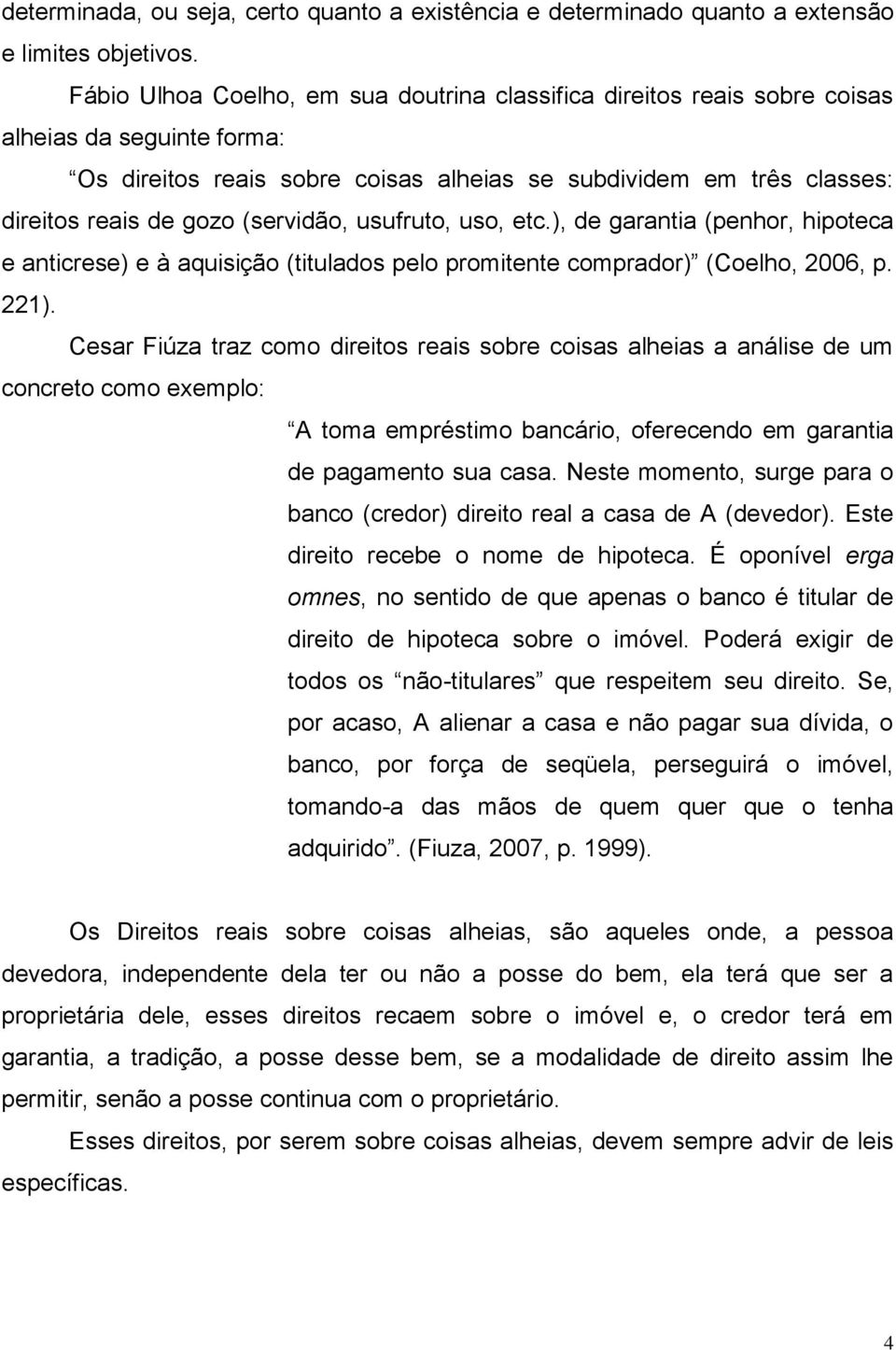 (servidão, usufruto, uso, etc.), de garantia (penhor, hipoteca e anticrese) e à aquisição (titulados pelo promitente comprador) (Coelho, 2006, p. 221).