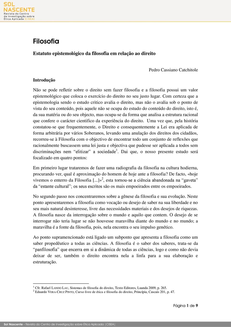 Com certeza que a epistemologia sendo o estudo critico avalia o direito, mas não o avalia sob o ponto de vista do seu conteúdo, pois aquele não se ocupa do estudo do conteúdo do direito, isto é, da