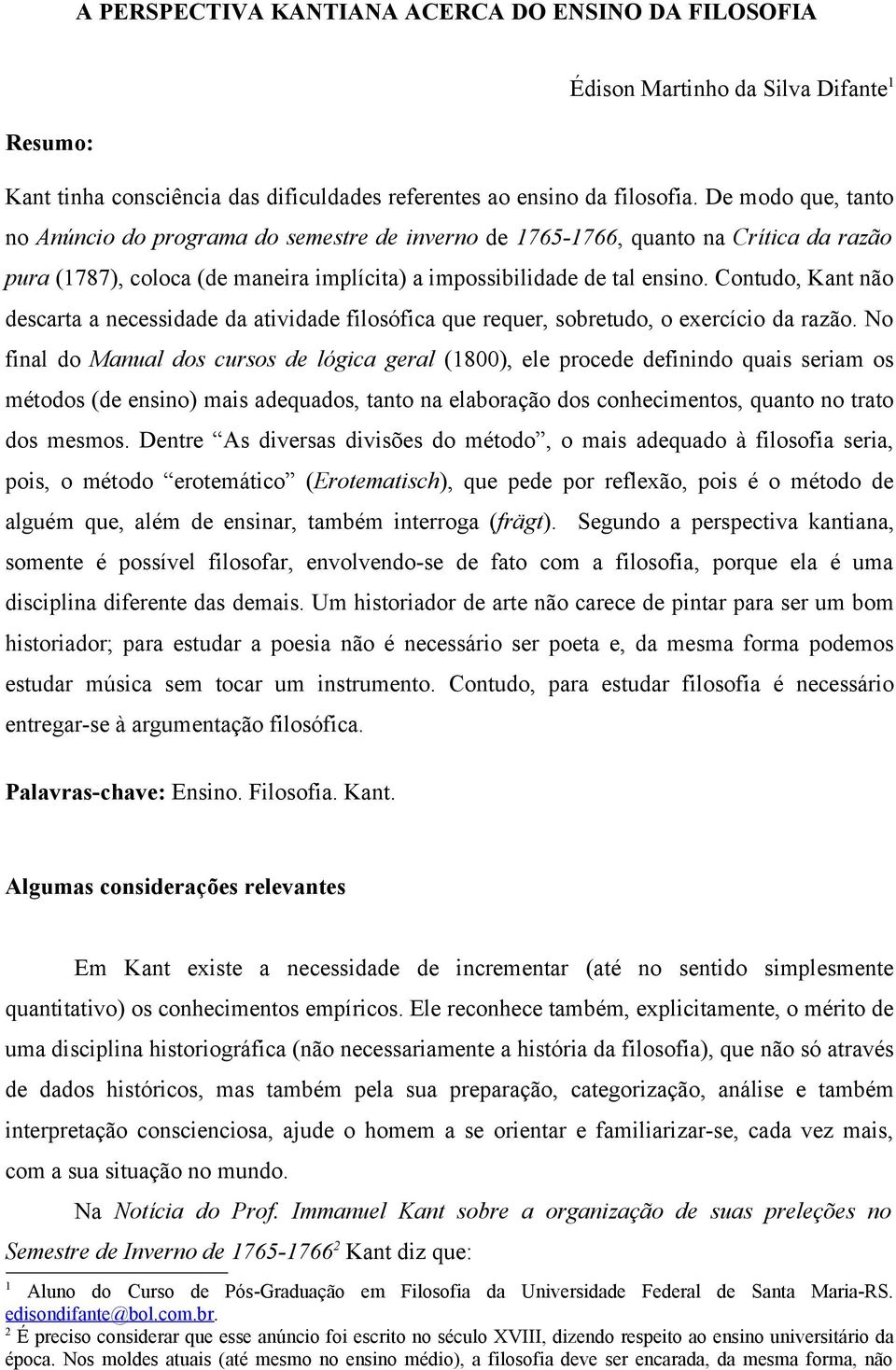 Contudo, Kant não descarta a necessidade da atividade filosófica que requer, sobretudo, o exercício da razão.