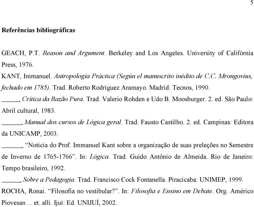 Trad. Fausto Castilho. 2. ed. Campinas: Editora da UNICAMP, 2003.. Notícia do Prof. Immanuel Kant sobre a organização de suas preleções no Semestre de Inverno de 1765-1766. In: Lógica. Trad.