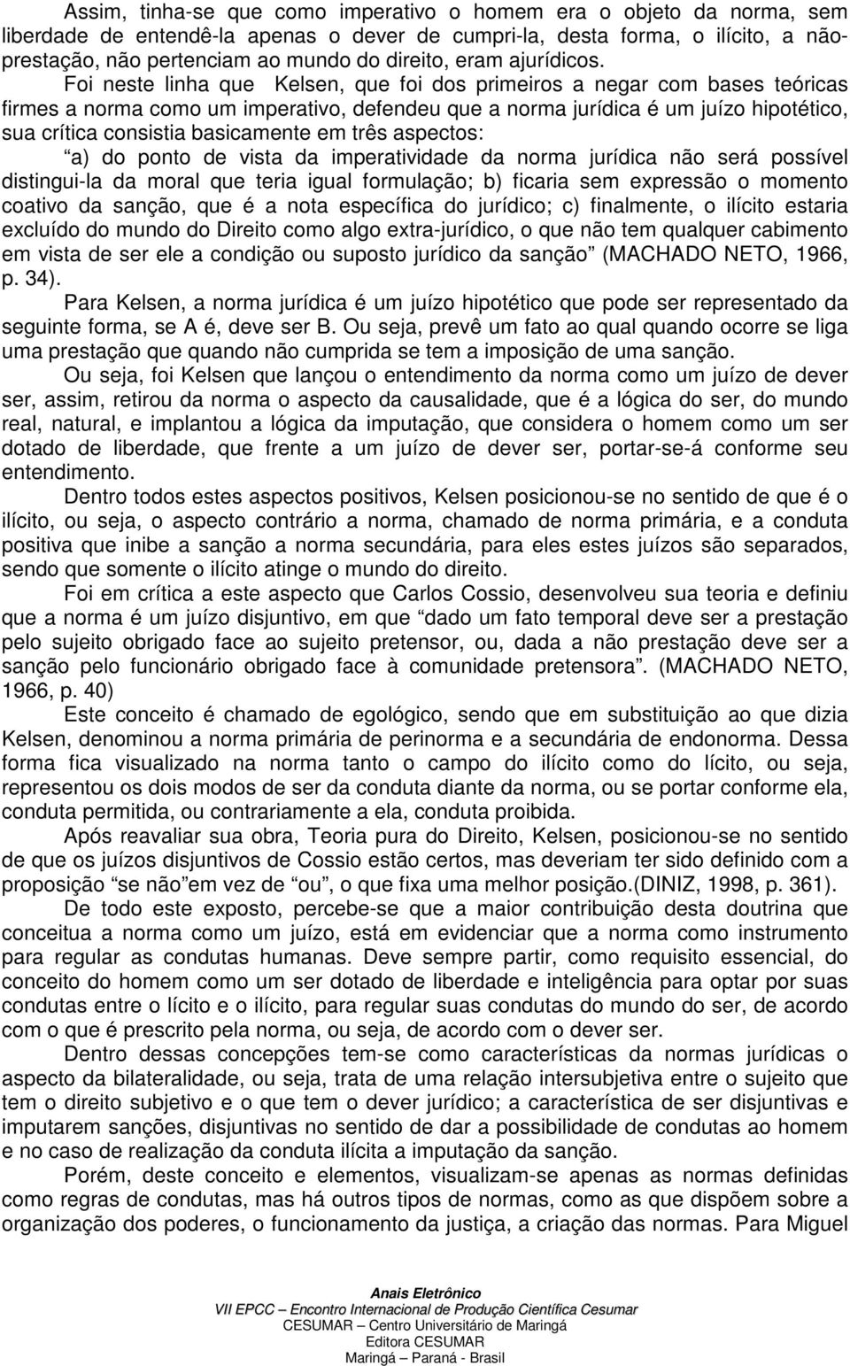 Foi neste linha que Kelsen, que foi dos primeiros a negar com bases teóricas firmes a norma como um imperativo, defendeu que a norma jurídica é um juízo hipotético, sua crítica consistia basicamente