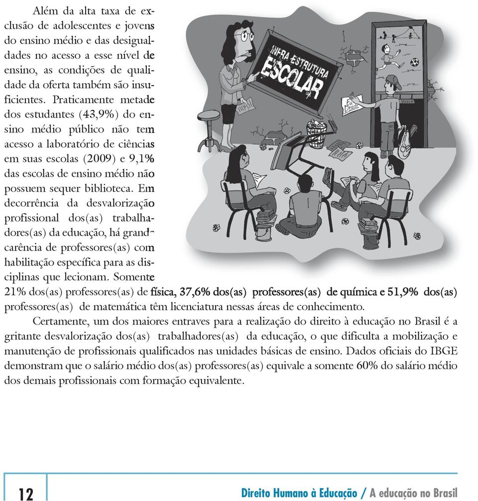 Em decorrêcia da desvalorização profissioal dos(as) trabalhadores(as) da educação, há grade carêcia de professores(as) com habilitação específica para as disciplias que lecioam.