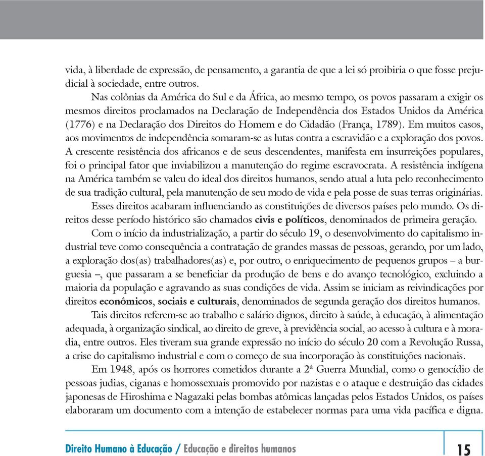 Direitos do Homem e do Cidadão (Fraça, 1789). Em muitos casos, aos movimetos de idepedêcia somaram-se as lutas cotra a escravidão e a exploração dos povos.