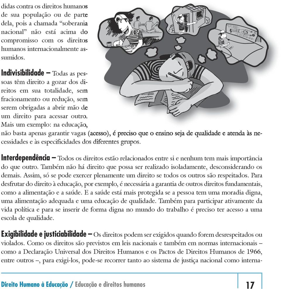 Mais um exemplo: a educação, ão basta apeas garatir vagas (acesso), é preciso que o esio seja de qualidade e ateda às ecessidades e às especificidades dos diferetes grupos.