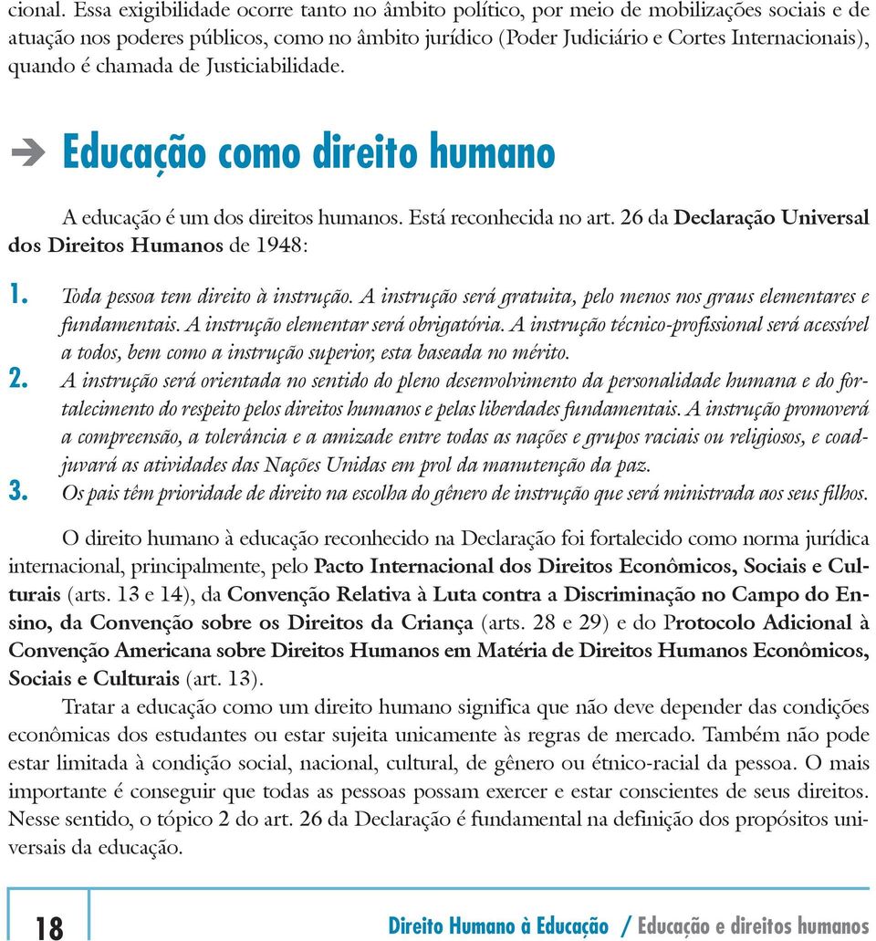 Justiciabilidade. Ë Educação como direito humao A educação é um dos direitos humaos. Está recohecida o art. 26 da Declaração Uiversal dos Direitos Humaos de 1948: 1.