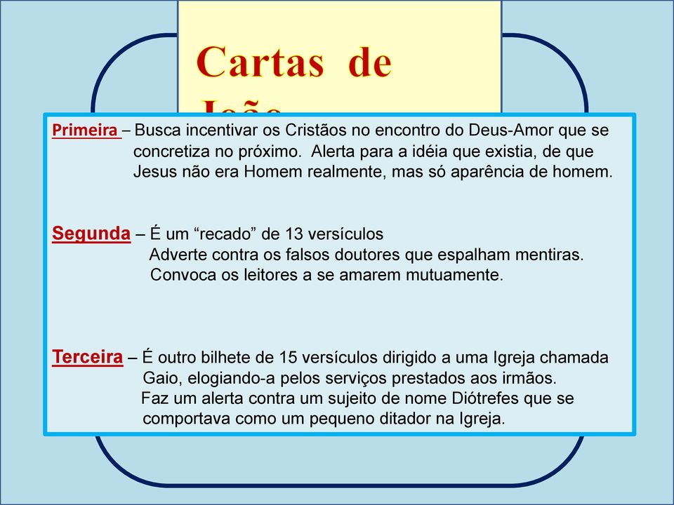 Segunda É um recado de 13 versículos Adverte contra os falsos doutores que espalham mentiras. Convoca os leitores a se amarem mutuamente.