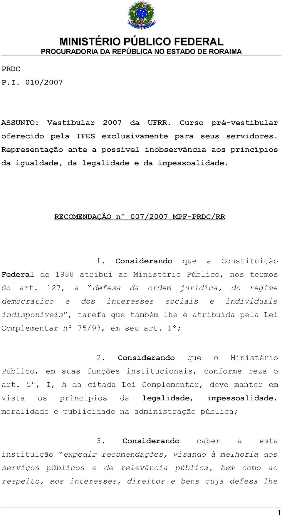 Considerando que a Constituição Federal de 1988 atribui ao Ministério Público, nos termos do art.