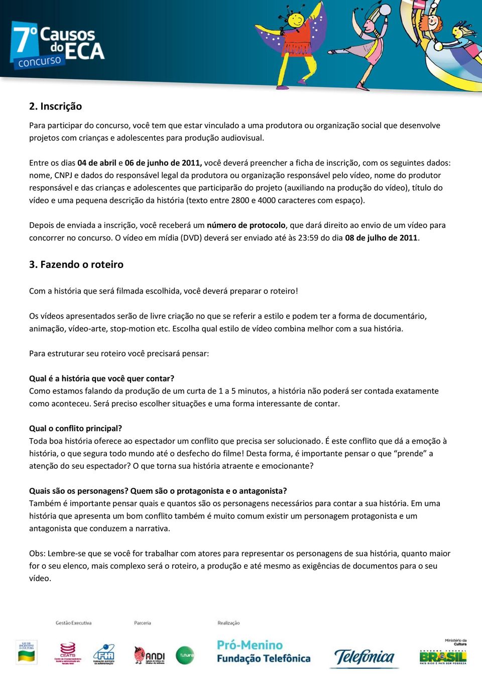 pelo vídeo, nome do produtor responsável e das crianças e adolescentes que participarão do projeto (auxiliando na produção do vídeo), título do vídeo e uma pequena descrição da história (texto entre