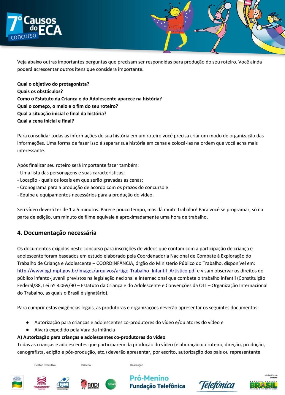 Qual a situação inicial e final da história? Qual a cena inicial e final? Para consolidar todas as informações de sua história em um roteiro você precisa criar um modo de organização das informações.