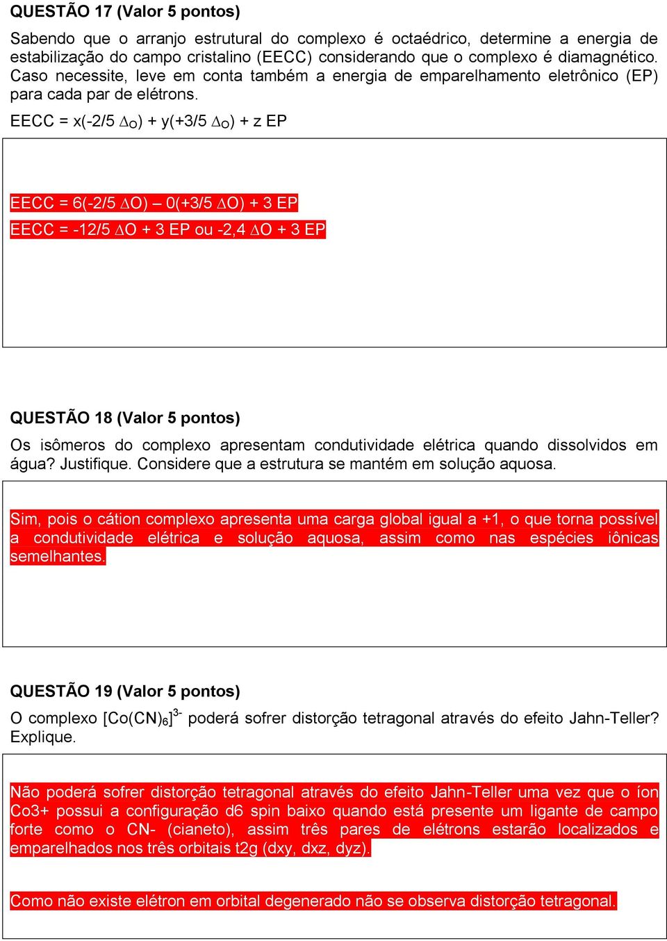 EECC = x(-2/5 O ) + y(+3/5 O ) + z EP EECC = 6(-2/5 O) 0(+3/5 O) + 3 EP EECC = -12/5 O + 3 EP ou -2,4 O + 3 EP QUESTÃO 18 (Valor 5 pontos) Os isômeros do complexo apresentam condutividade elétrica