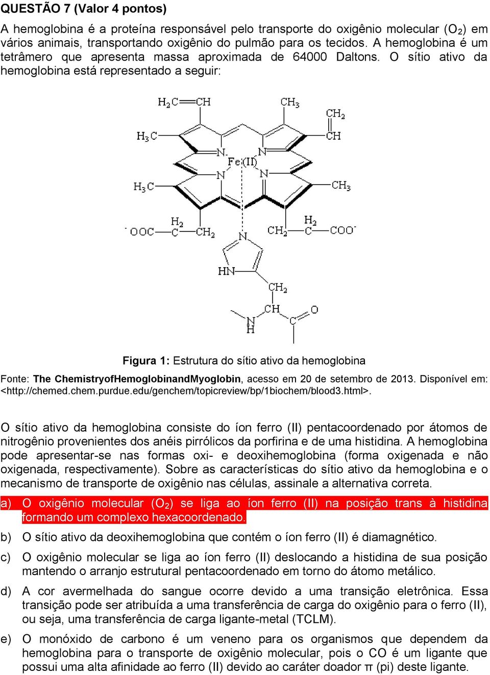 O sítio ativo da hemoglobina está representado a seguir: Figura 1: Estrutura do sítio ativo da hemoglobina Fonte: The ChemistryofHemoglobinandMyoglobin, acesso em 20 de setembro de 2013.