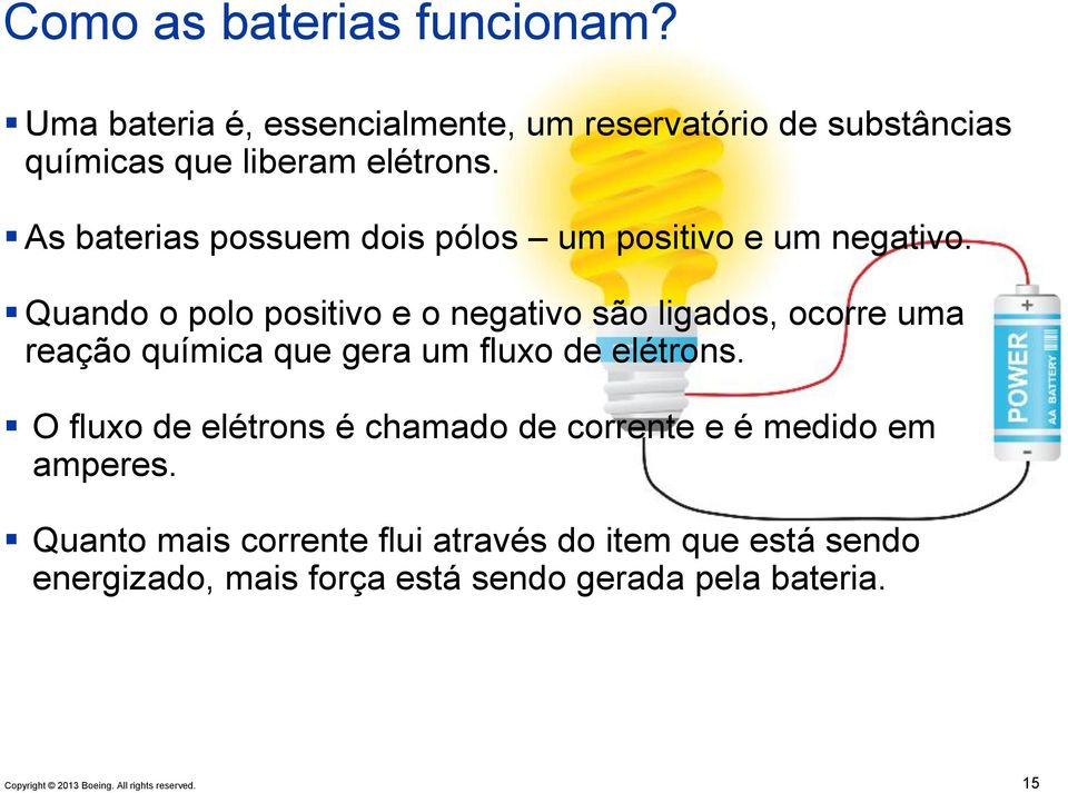 As baterias possuem dois pólos um positivo e um negativo.