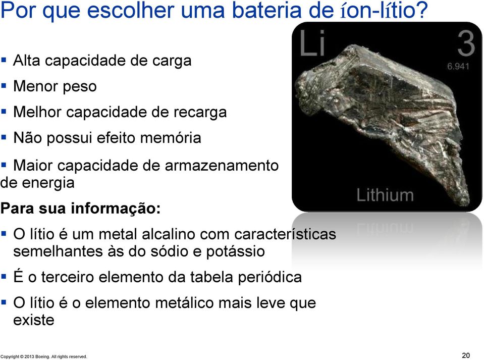 Maior capacidade de armazenamento de energia Para sua informação: O lítio é um metal alcalino