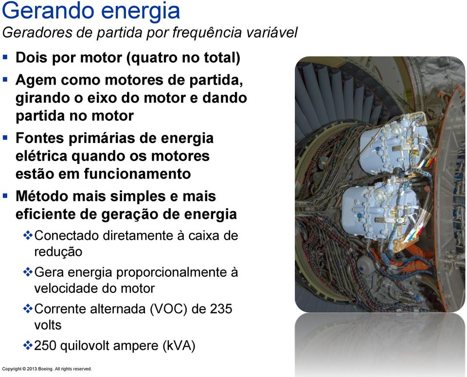 estão em funcionamento Método mais simples e mais eficiente de geração de energia Conectado diretamente à caixa de