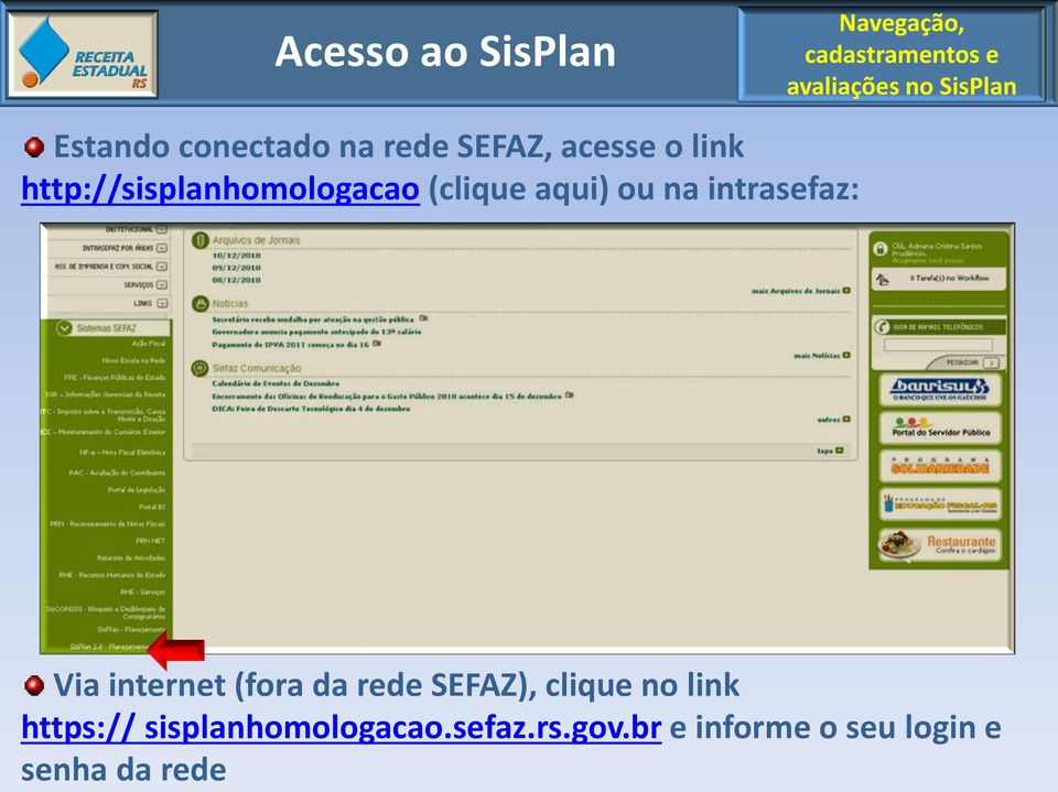 br e informe o seu login e senha da rede Acesso ao SisPlan Navegação,