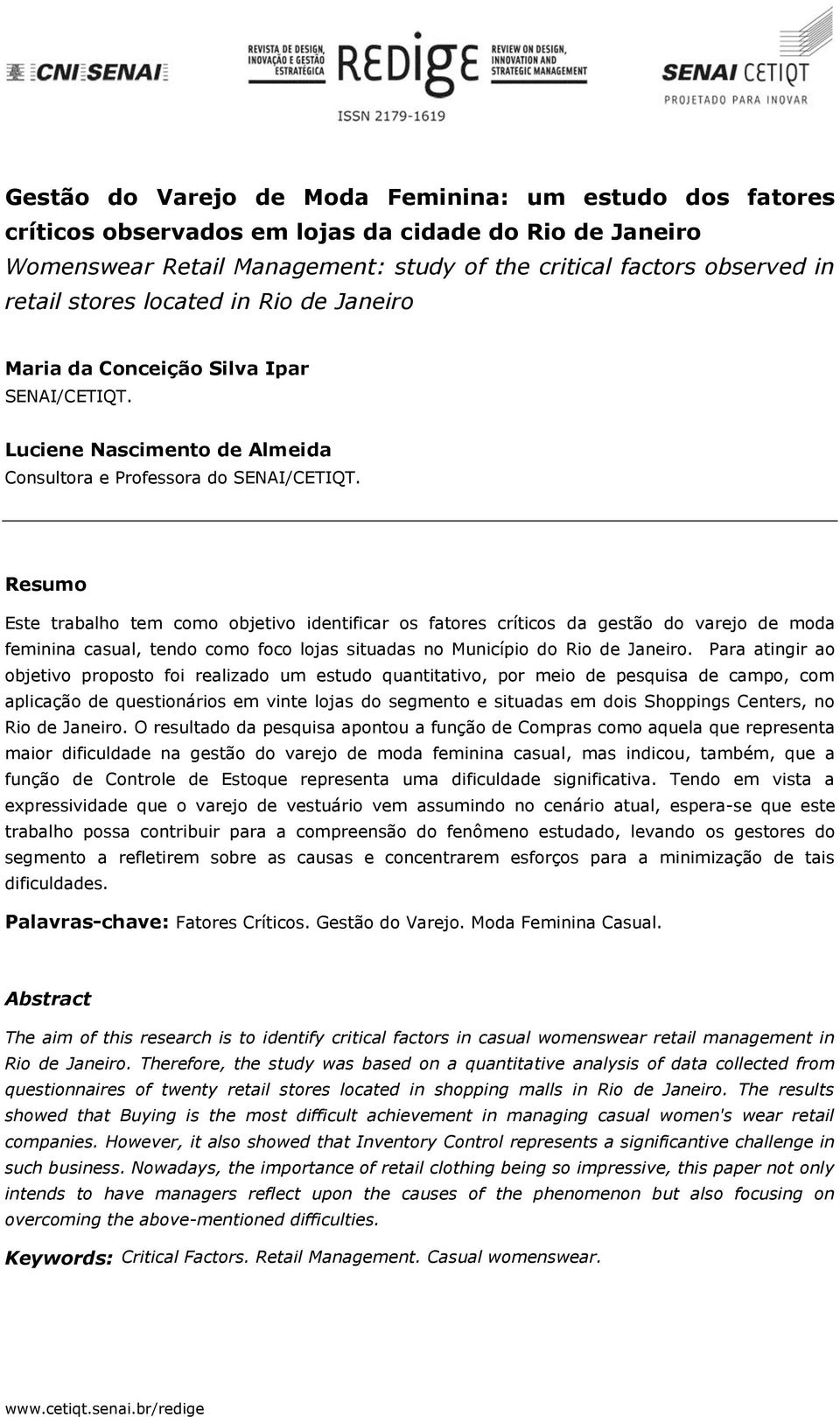 Resumo Este trabalho tem como objetivo identificar os fatores críticos da gestão do varejo de moda feminina casual, tendo como foco lojas situadas no Município do Rio de Janeiro.