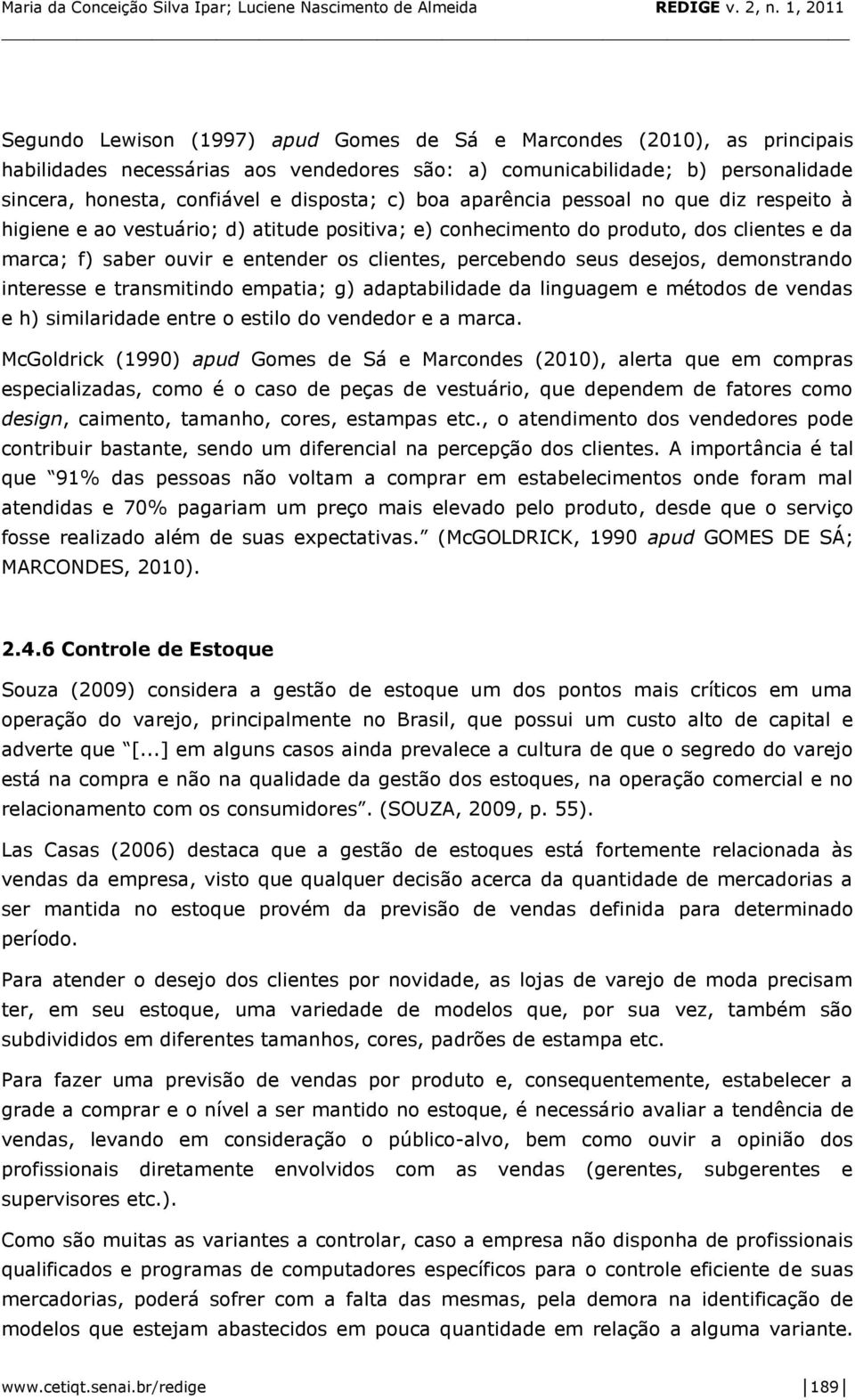 desejos, demonstrando interesse e transmitindo empatia; g) adaptabilidade da linguagem e métodos de vendas e h) similaridade entre o estilo do vendedor e a marca.