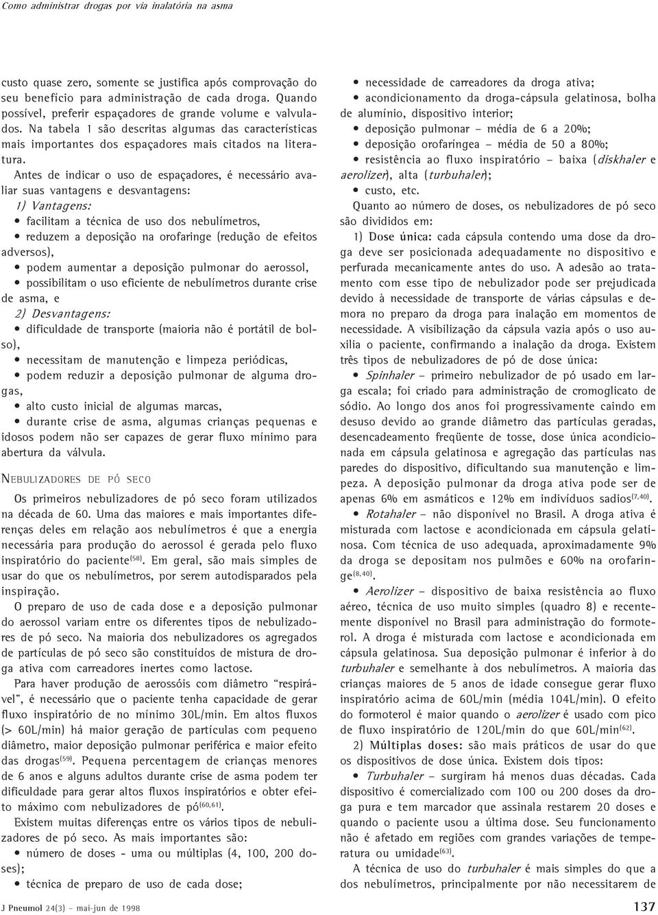 Antes de indicar o uso de espaçadores, é necessário avaliar suas vantagens e desvantagens: 1) Vantagens: facilitam a técnica de uso dos nebulímetros, reduzem a deposição na orofaringe (redução de