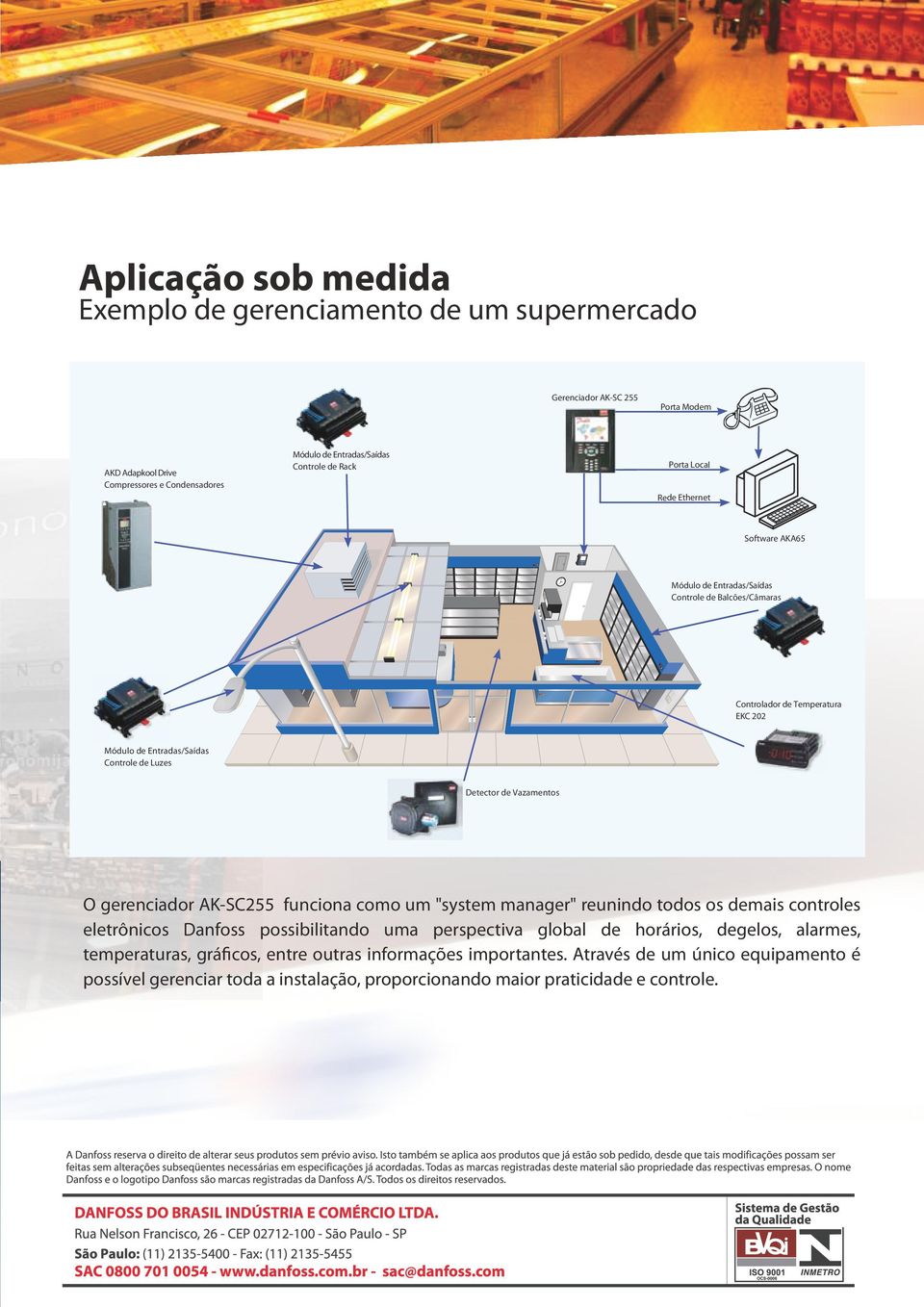 Detector de Vazamentos O gerenciador AK-SC255 funciona como um "system manager" reunindo todos os demais controles eletrônicos Danfoss possibilitando uma perspectiva global de horários,