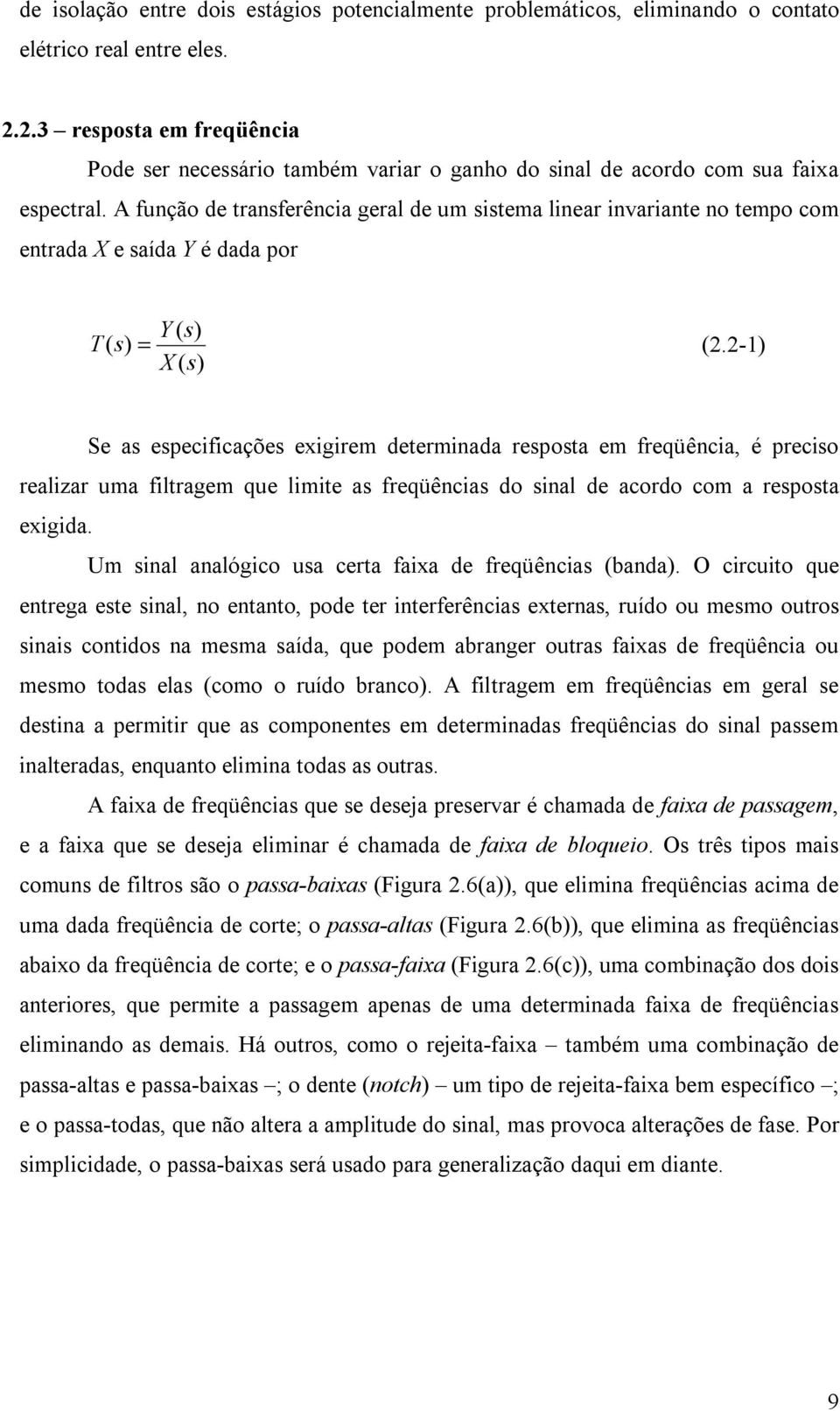 A função de transferência geral de um sistema linear invariante no tempo com entrada X e saída Y é dada por Y ( s) T ( s) = (.