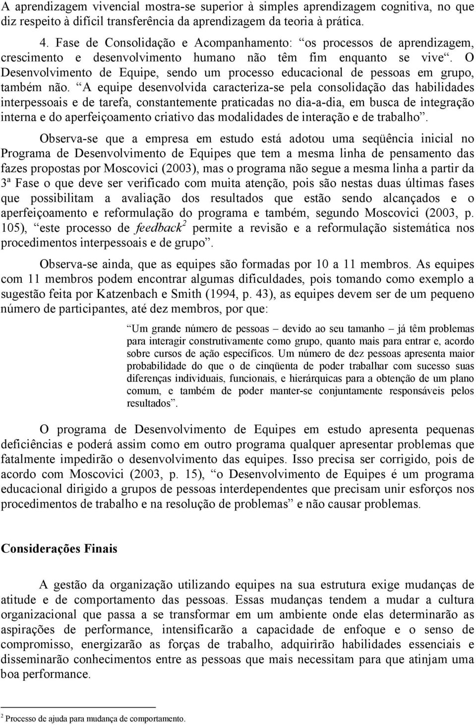 O Desenvolvimento de Equipe, sendo um processo educacional de pessoas em grupo, também não.