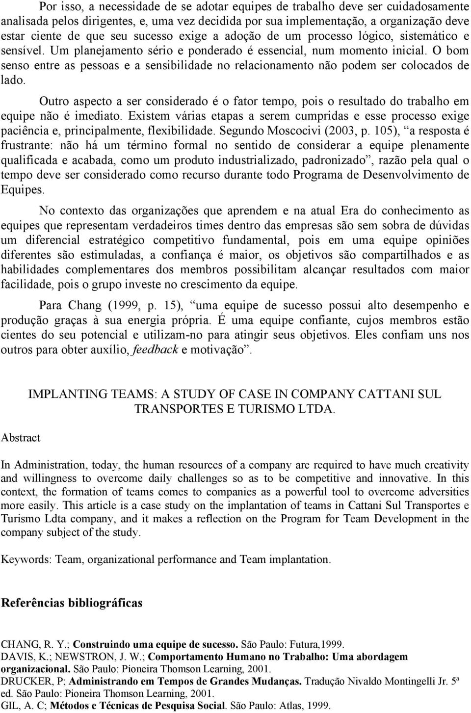 O bom senso entre as pessoas e a sensibilidade no relacionamento não podem ser colocados de lado.