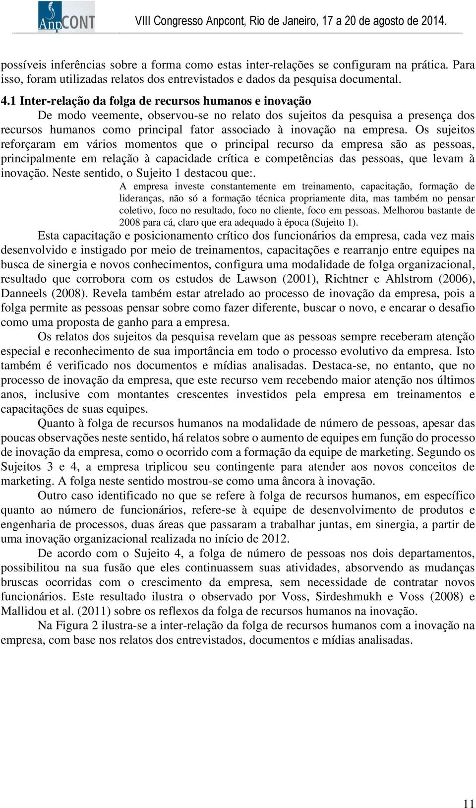 Os sujitos foçaam m váios momntos qu o pincipal cuso da mpsa são as pssoas, pincipalmnt m lação à capacidad cítica comptências das pssoas, qu lvam à inovação. Nst sntido, o Sujito 1 dstacou qu:.