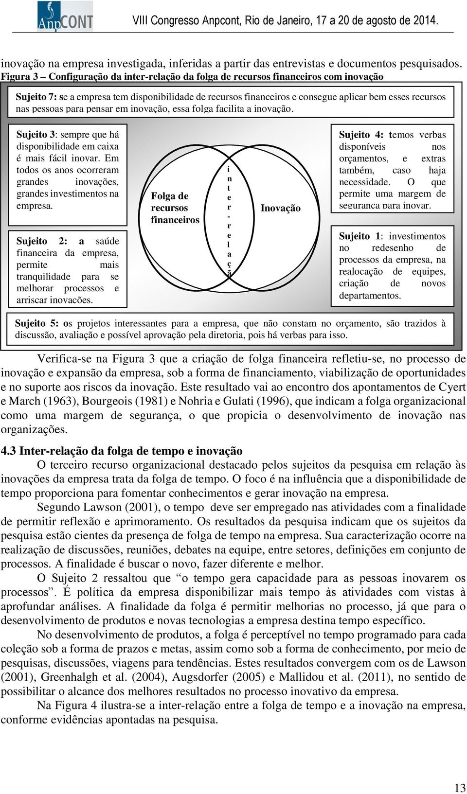 facilita a inovação. Sujito 3: smp qu há disponibilidad m caixa é mais fácil inova. Em todos os anos ocoam gands inovaçõs, gands invstimntos na mpsa.