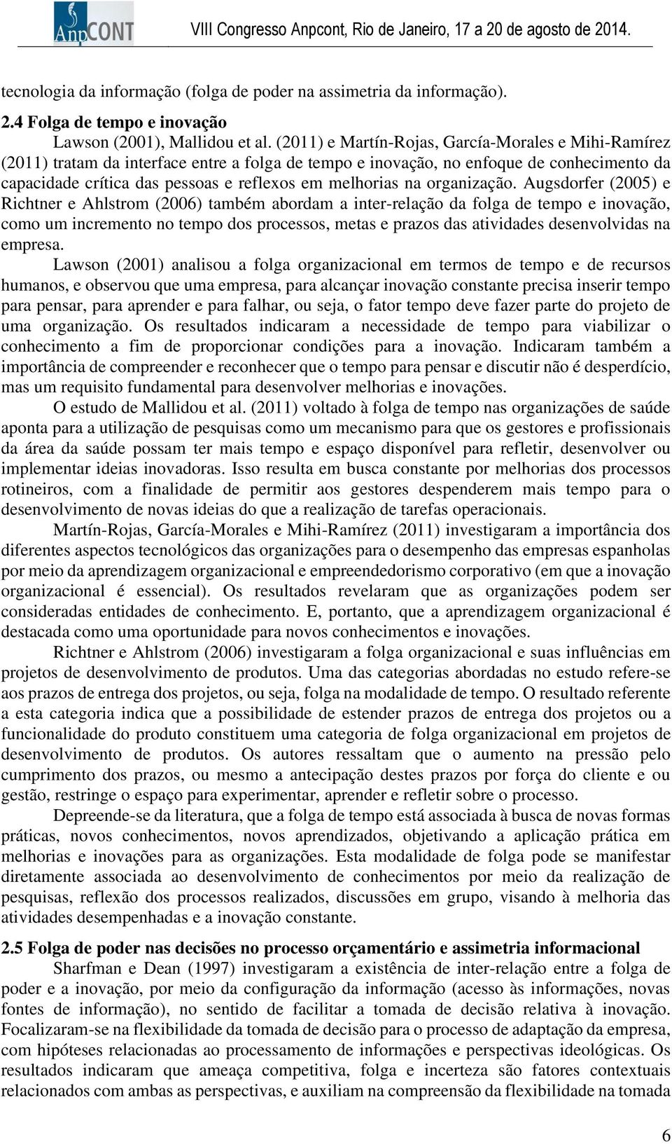 Augsdof (2005) Richtn Ahlstom (2006) também abodam a int-lação da folga d tmpo inovação, como um incmnto no tmpo dos pocssos, mtas pazos das atividads dsnvolvidas na mpsa.