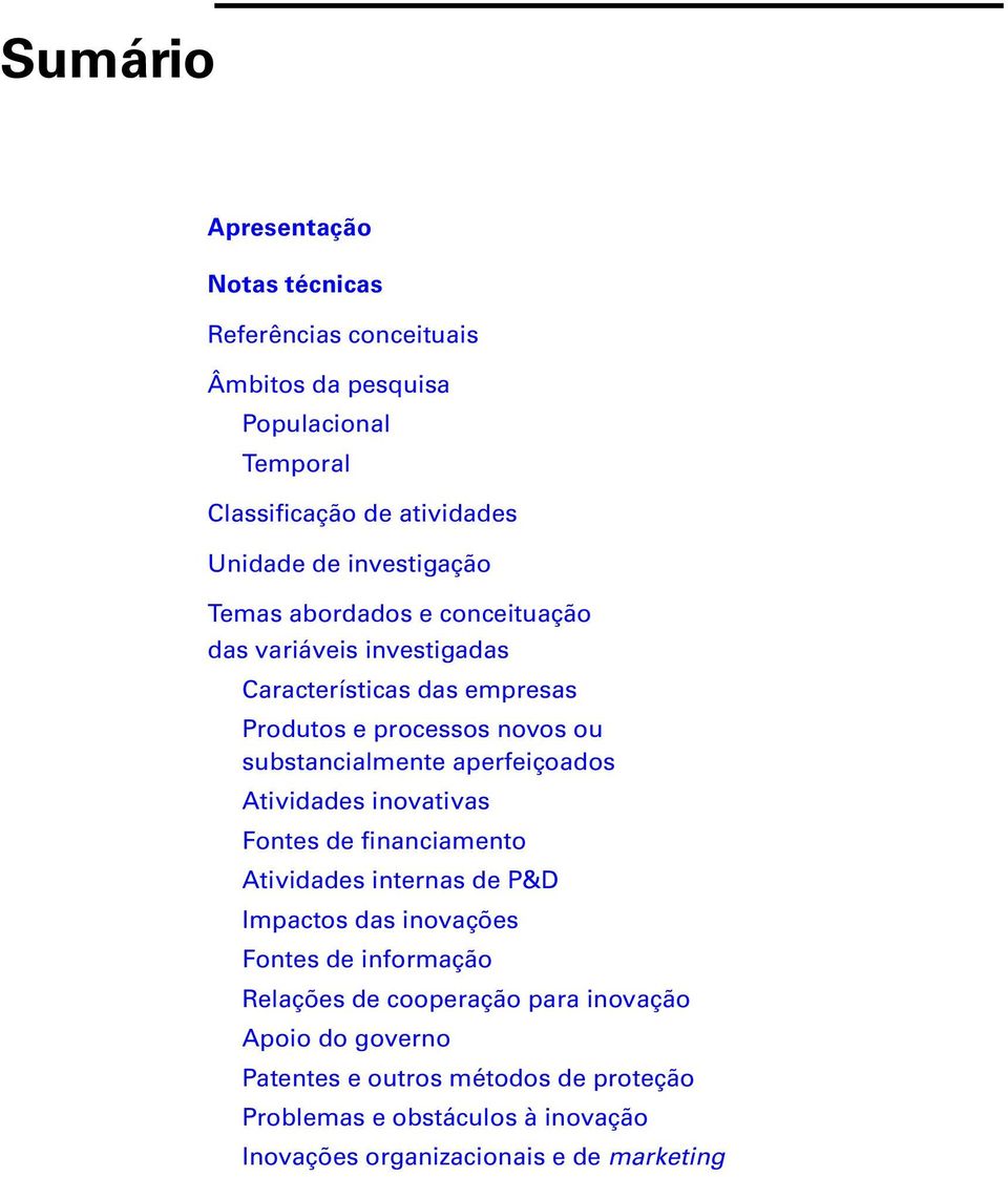 aperfeiçoados Atividades inovativas Fontes de financiamento Atividades internas de P&D Impactos das inovações Fontes de informação Relações de