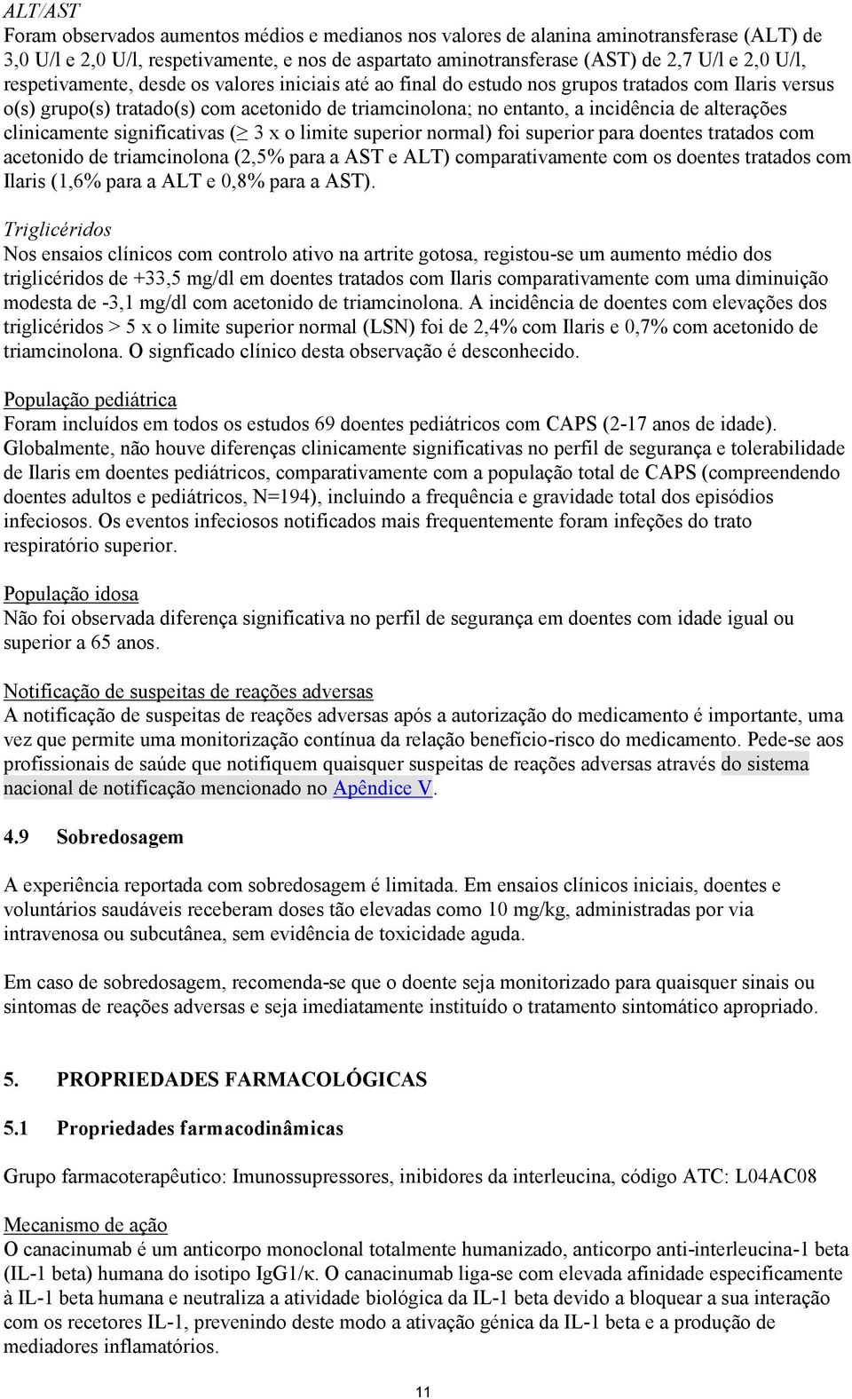 clinicamente significativas ( 3 x o limite superior normal) foi superior para doentes tratados com acetonido de triamcinolona (2,5% para a AST e ALT) comparativamente com os doentes tratados com