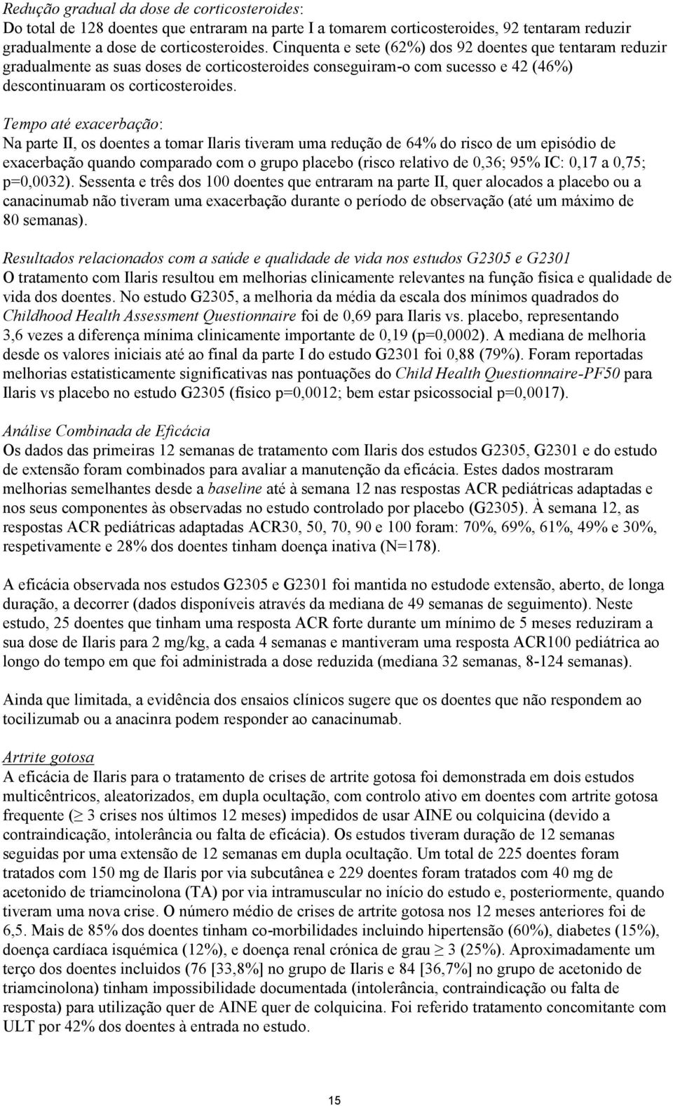 Tempo até exacerbação: Na parte II, os doentes a tomar Ilaris tiveram uma redução de 64% do risco de um episódio de exacerbação quando comparado com o grupo placebo (risco relativo de 0,36; 95% IC: