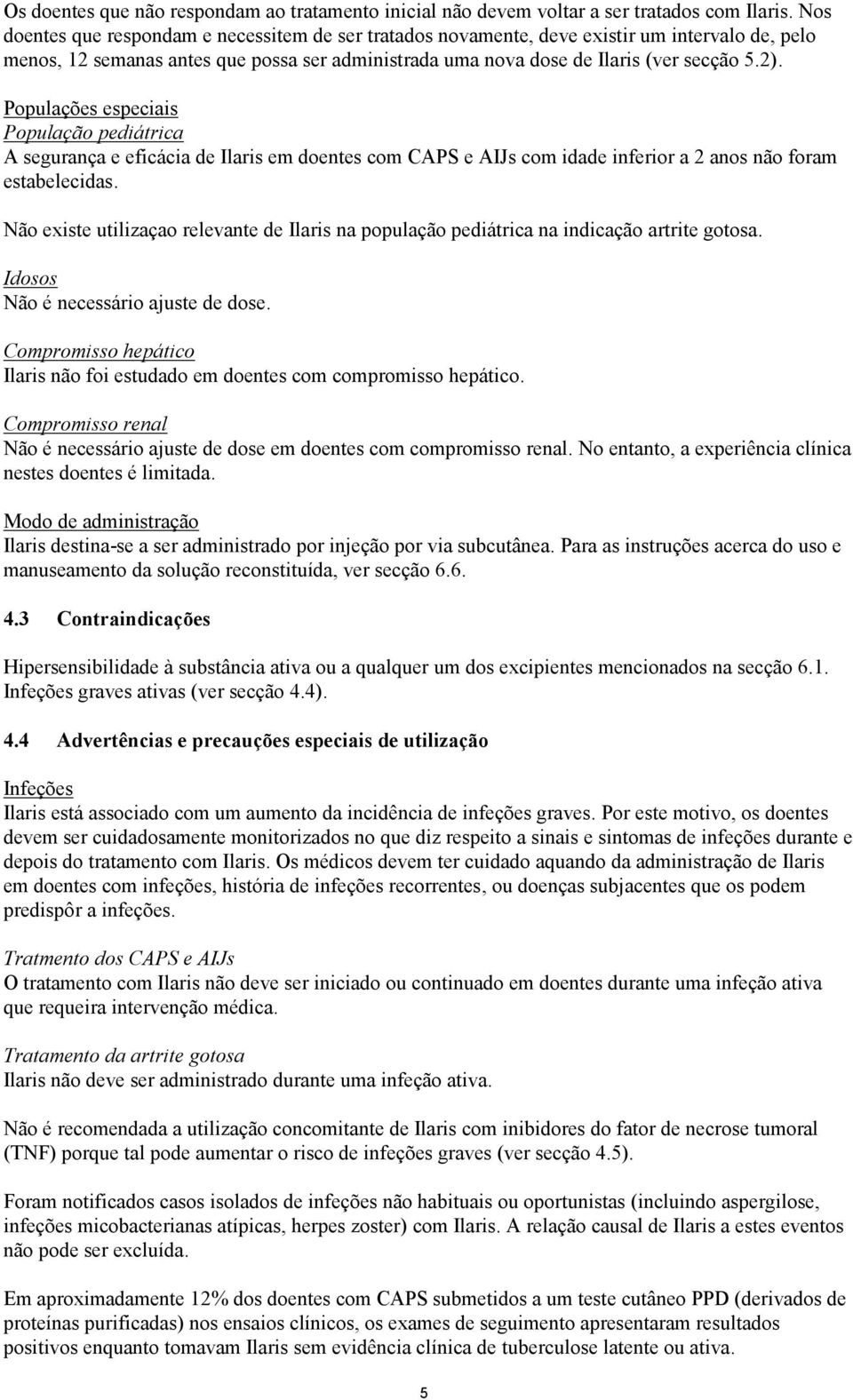 Populações especiais População pediátrica A segurança e eficácia de Ilaris em doentes com CAPS e AIJs com idade inferior a 2 anos não foram estabelecidas.