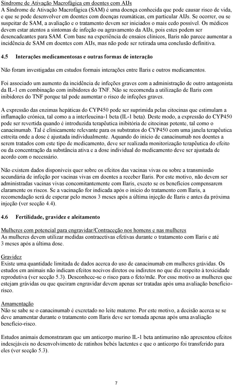 Os médicos devem estar atentos a sintomas de infeção ou agravamento da AIJs, pois estes podem ser desencadeantes para SAM.