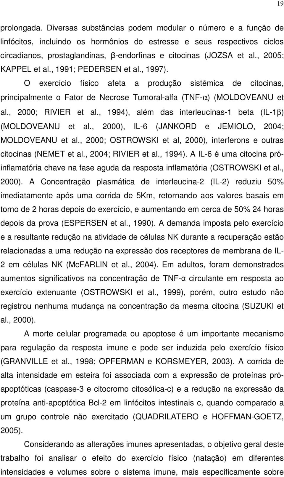 , 2005; KAPPEL et al., 1991; PEDERSEN et al., 1997). O exercício físico afeta a produção sistêmica de citocinas, principalmente o Fator de Necrose Tumoral-alfa (TNF-α) (MOLDOVEANU et al.