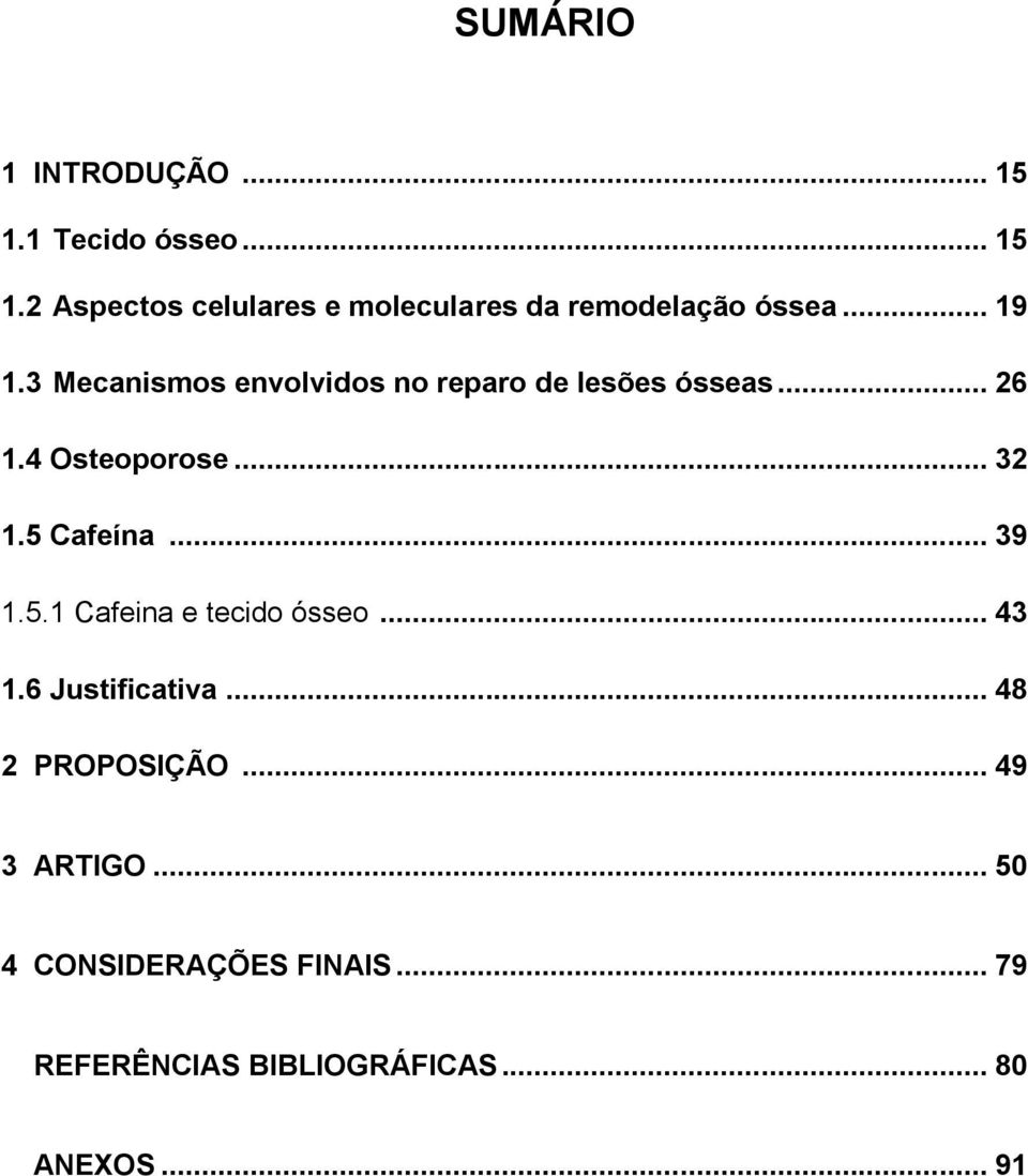 5 Cafeína... 39 1.5.1 Cafeina e tecido ósseo... 43 1.6 Justificativa... 48 2 PROPOSIÇÃO.