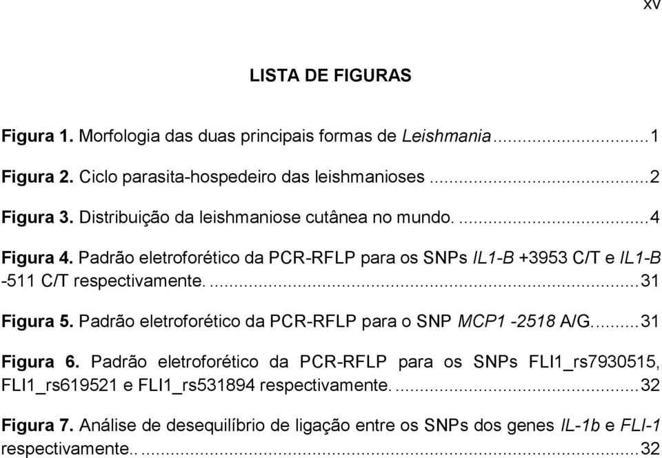 ... 31 Figura 5. Padrão eletroforético da PCR-RFLP para o SNP MCP1-2518 A/G.... 31 Figura 6.
