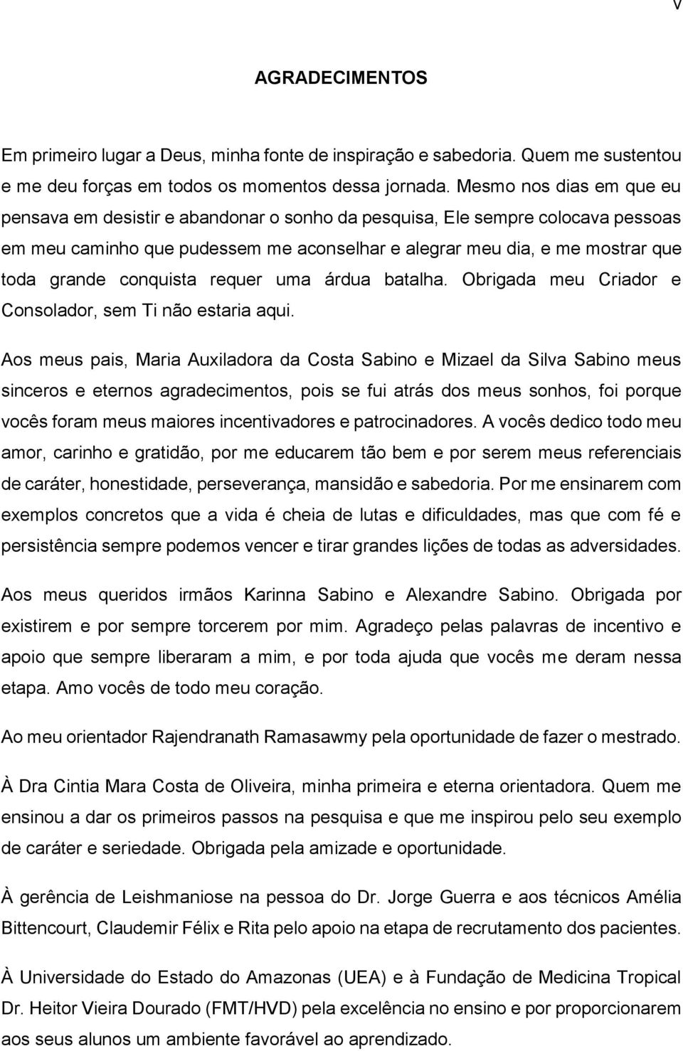 conquista requer uma árdua batalha. Obrigada meu Criador e Consolador, sem Ti não estaria aqui.