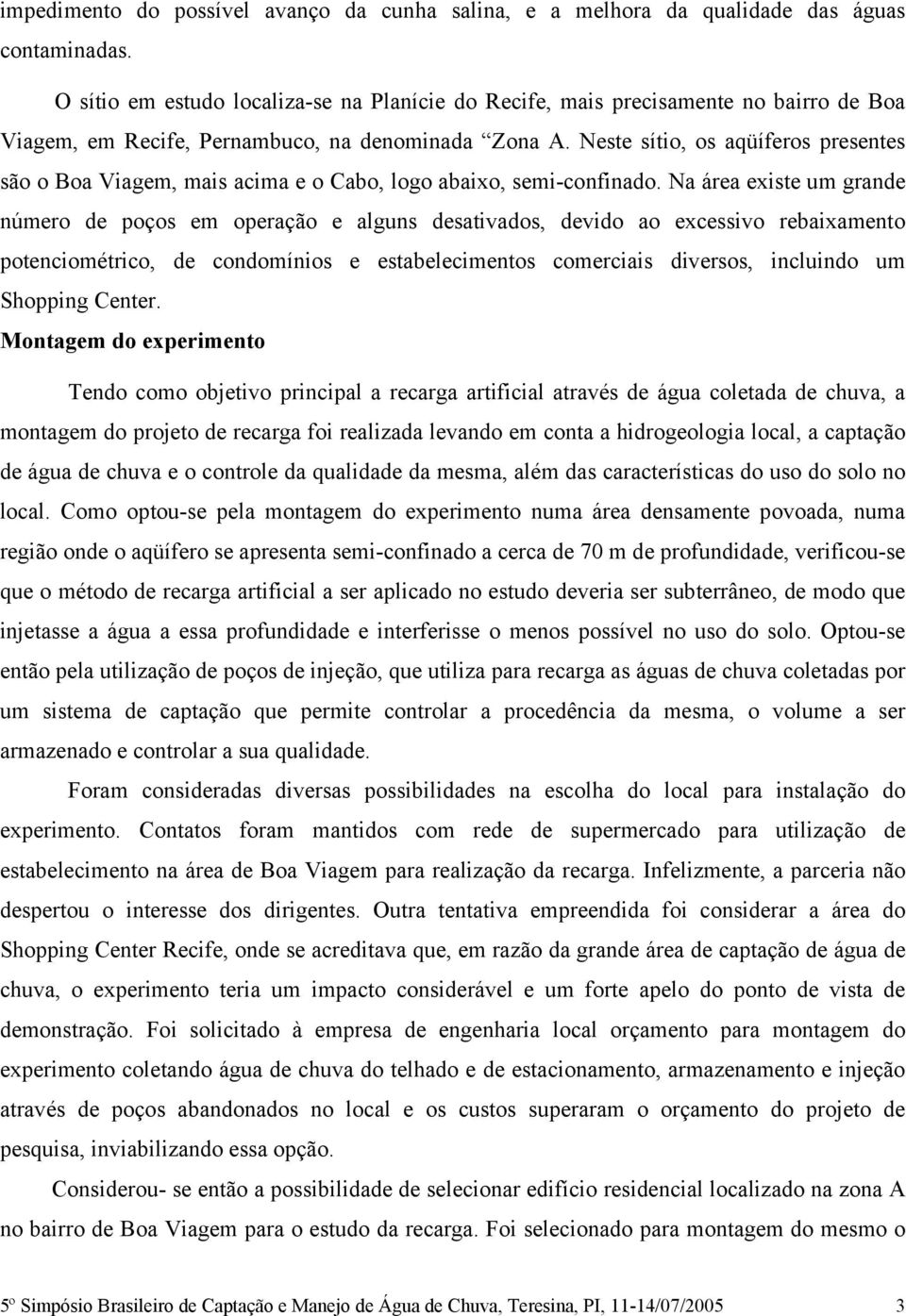 Neste sítio, os aqüíferos presentes são o Boa Viagem, mais acima e o Cabo, logo abaixo, semi-confinado.