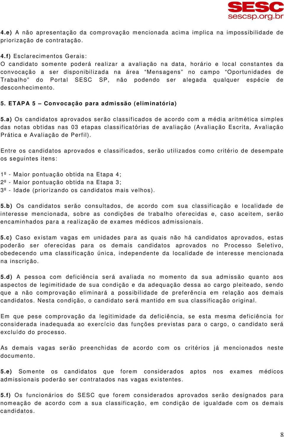 do Portal SESC SP, não podendo ser alegada qualquer espécie de desconhecimento. 5. ETAPA 5 Convocação para admissão (eliminatória) 5.