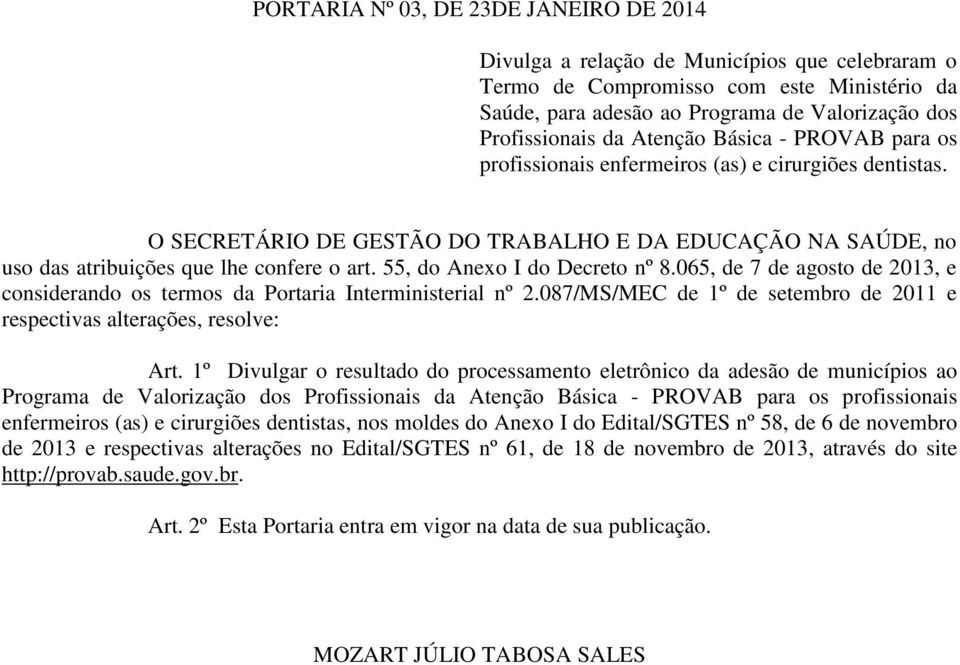 55, do Anexo I do Decreto nº 8.065, de 7 de agosto de 2013, e considerando os termos da Portaria Interministerial nº 2.087/MS/MEC de 1º de setembro de 2011 e respectivas alterações, resolve: Art.