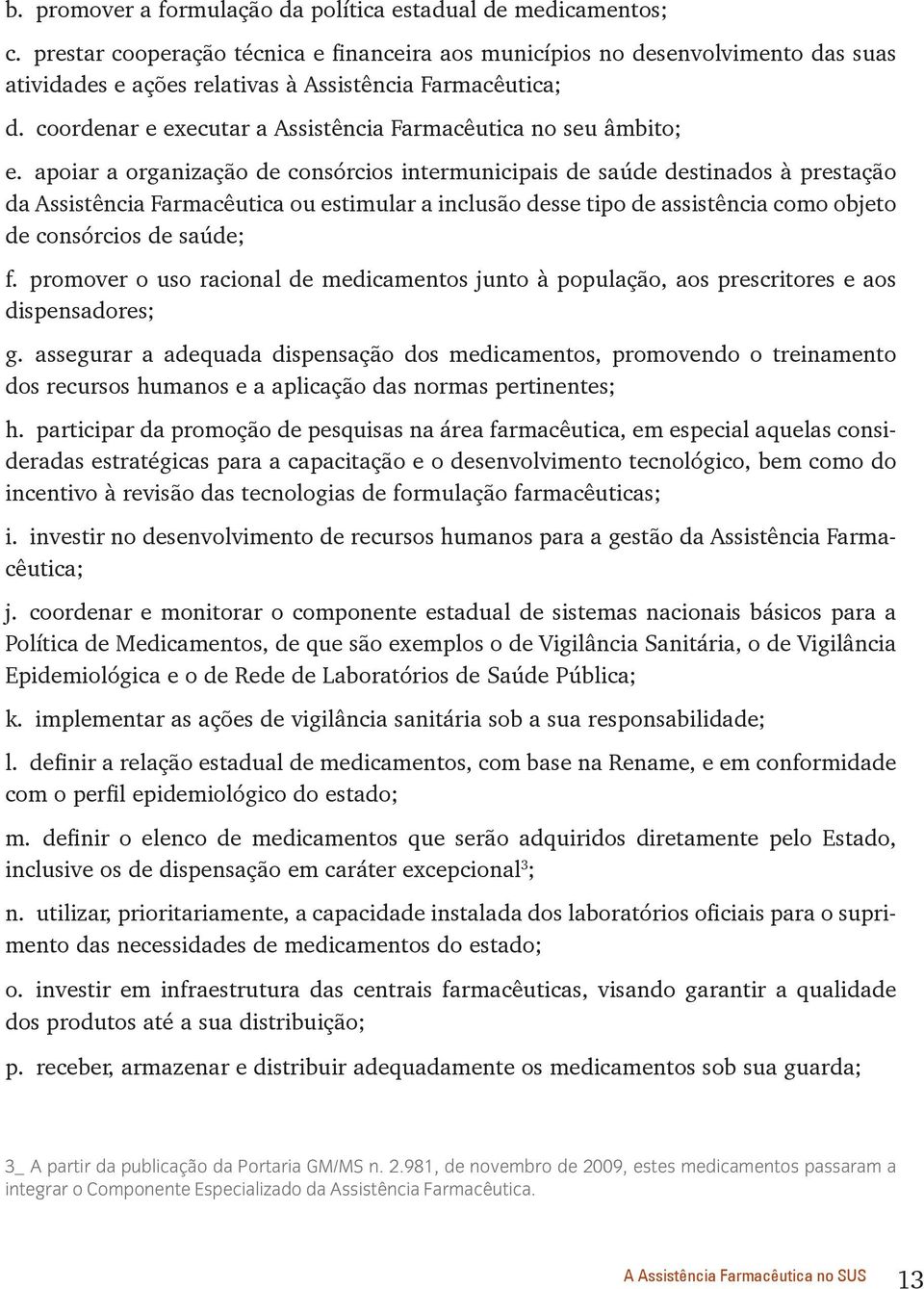 coordenar e executar a Assistência Farmacêutica no seu âmbito; e.