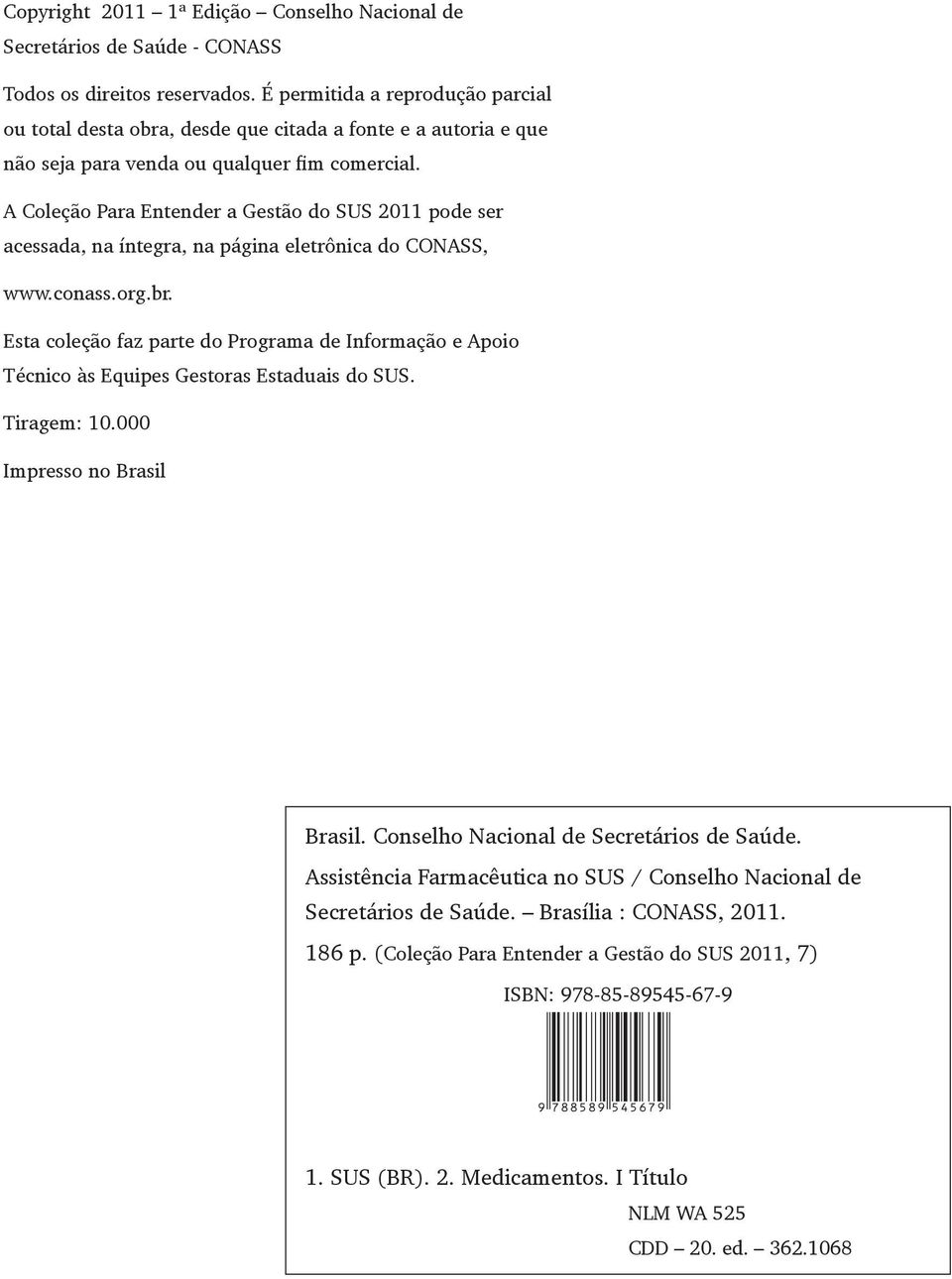 A Coleção Para Entender a Gestão do SUS 2011 pode ser acessada, na íntegra, na página ele trônica do CONASS, www.conass.org.br.