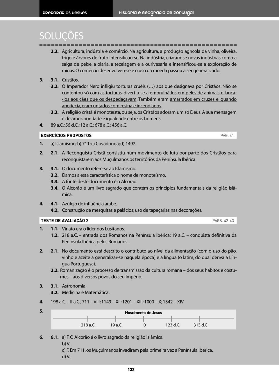 O comércio desenvolveu-se e o uso da moeda passou a ser generalizado. 3. 3.1. Cristãos. 3.2. O Imperador Nero infligiu torturas cruéis ( ) aos que designava por Cristãos.