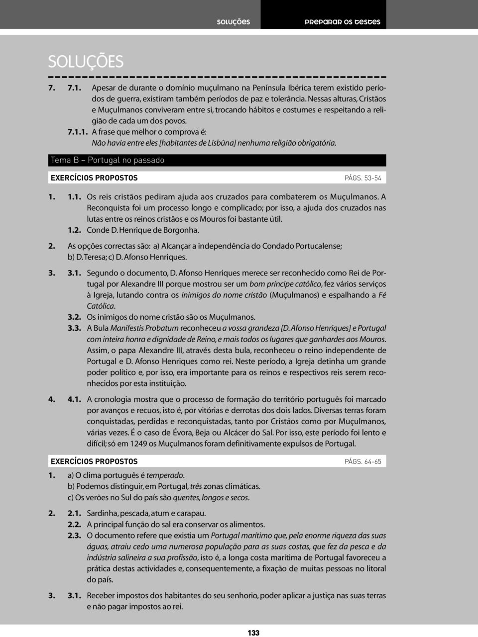 1. A frase que melhor o comprova é: Não havia entre eles [habitantes de Lisbûna] nenhuma religião obrigatória. Tema B Portugal no passado EXERCÍCIOS PROPOSTOS PÁGS. 53-54 1. 1.1. Os reis cristãos pediram ajuda aos cruzados para combaterem os Muçulmanos.