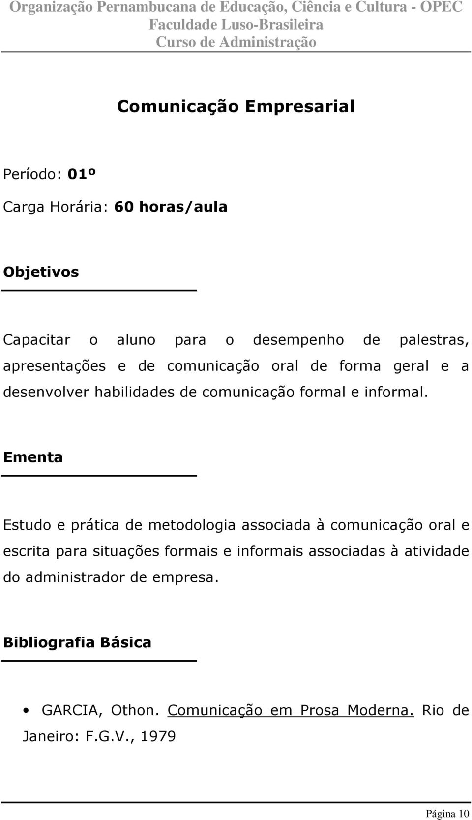 Ementa Estudo e prática de metodologia associada à comunicação oral e escrita para situações formais e informais associadas à