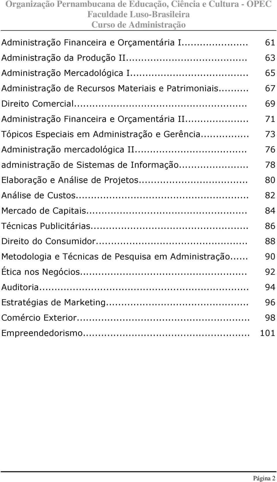 .. 76 administração de Sistemas de Informação... 78 Elaboração e Análise de Projetos... 80 Análise de Custos... 82 Mercado de Capitais... 84 Técnicas Publicitárias.